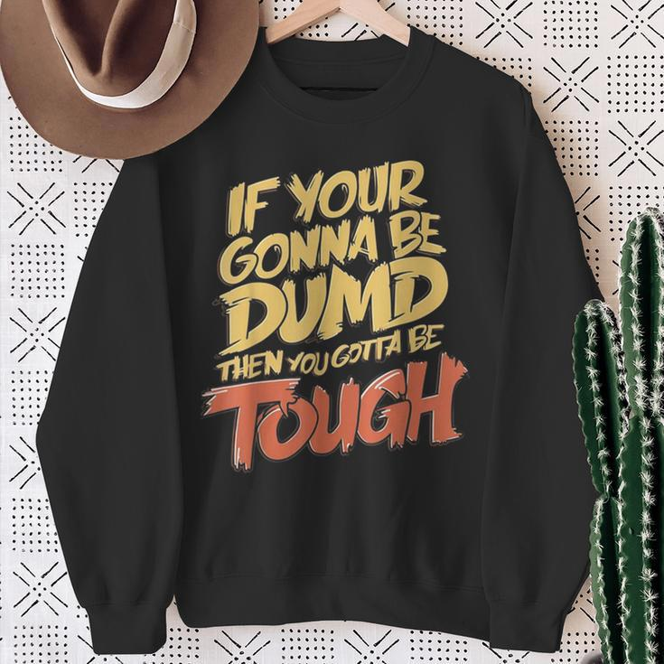 If Your Gonna Be Dumb Then You Gotta Be Tough Quote Sweatshirt Gifts for Old Women