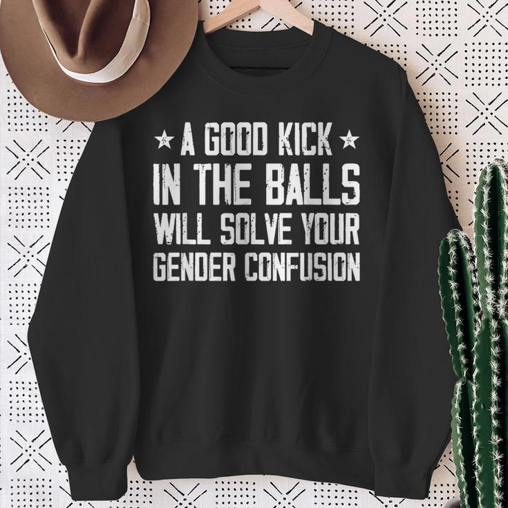 A Good Kick In The Balls Will Solve Your Gender Confusion Sweatshirt Gifts for Old Women