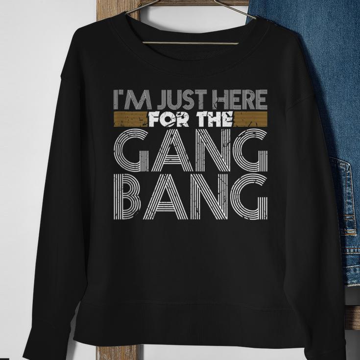 I'm Just Here For The Gang Bang Bdsm Sexy Kinky Fetish Sweatshirt Gifts for Old Women