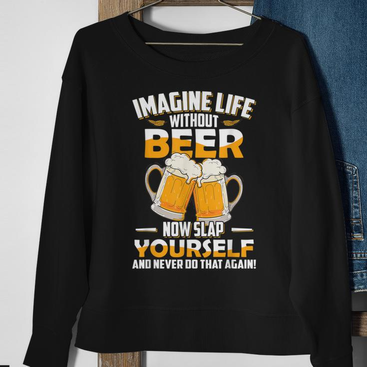Imagine Life Without Beer Now Slap Yourself Never Do That Sweatshirt Gifts for Old Women
