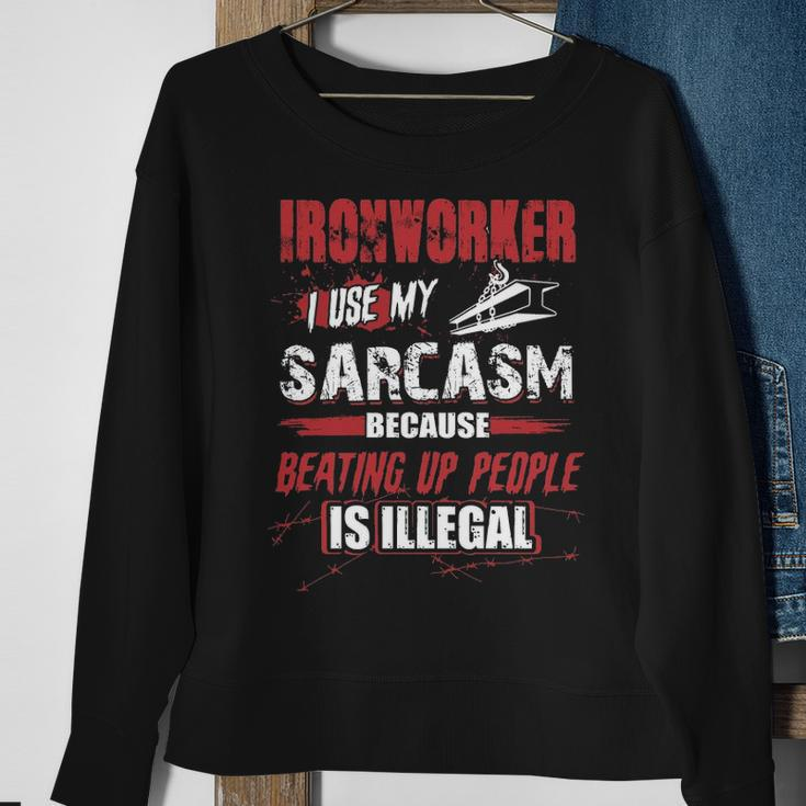 Ironworker I Use My Sarcasm Sweatshirt Gifts for Old Women