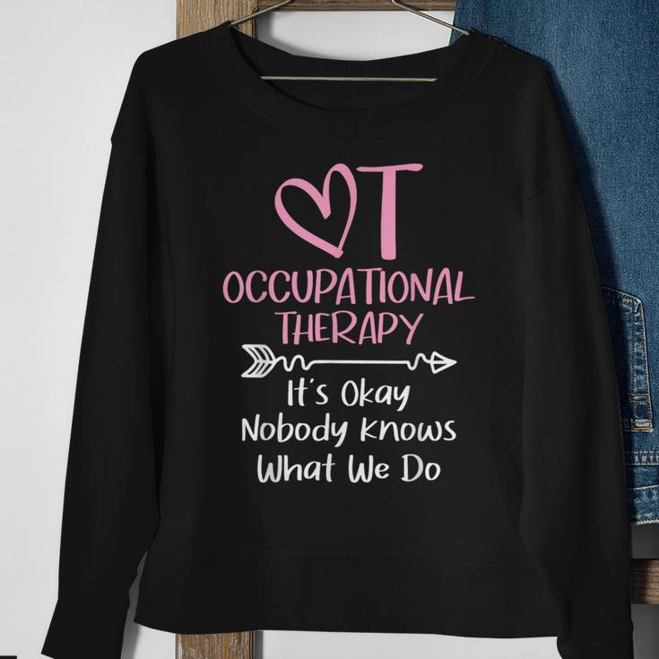 It's Okay Nobody Knows What We Do Occupational Therapy Ota Sweatshirt Gifts for Old Women