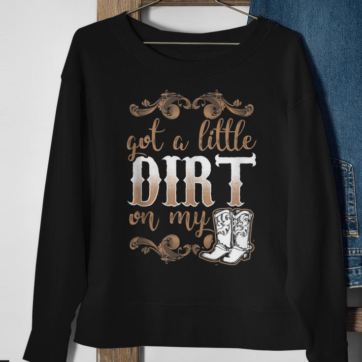 Got A Little Dirt On My Boots Fun Country Girls Sweatshirt Gifts for Old Women