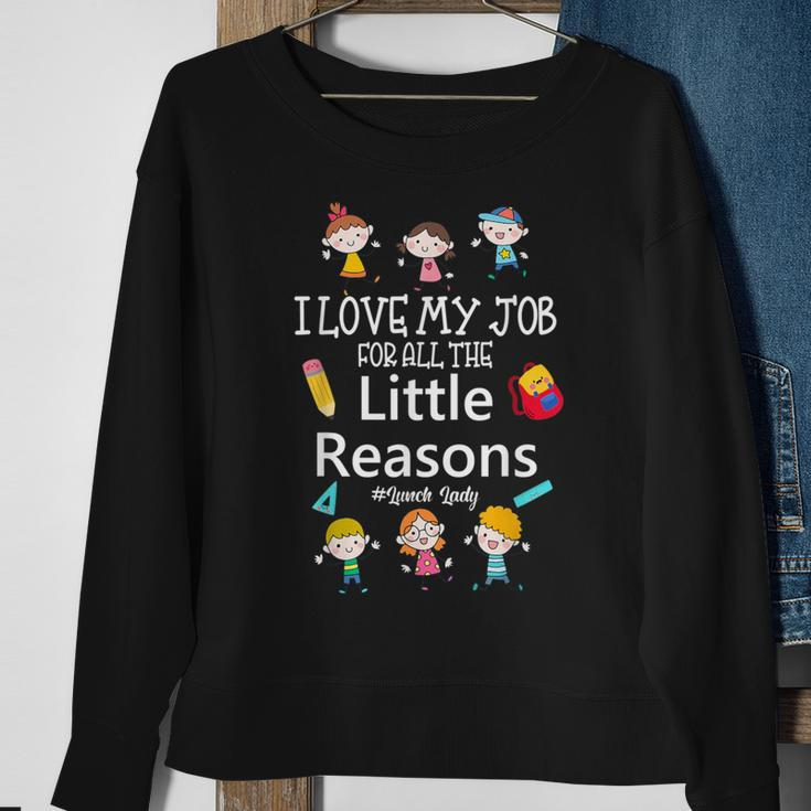 I Love My Job For All The Little Reasons Lunch Lady Sweatshirt Gifts for Old Women