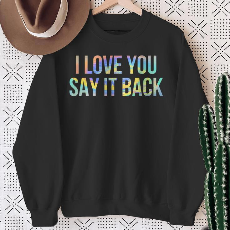 I Love You Say It Back Tie-Dye Sweatshirt Gifts for Old Women