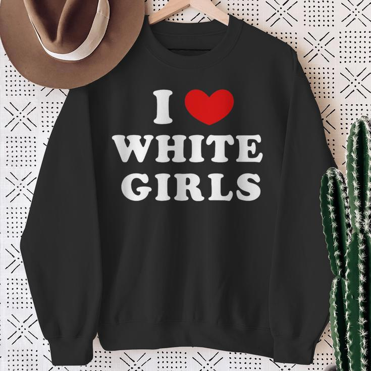 I Love White Girls I Heart White Girls Sweatshirt Gifts for Old Women