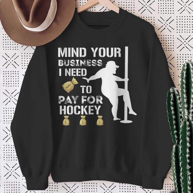 Mind Your Business I Need To Pay For Hockey Guy Pole Dance Sweatshirt Gifts for Old Women