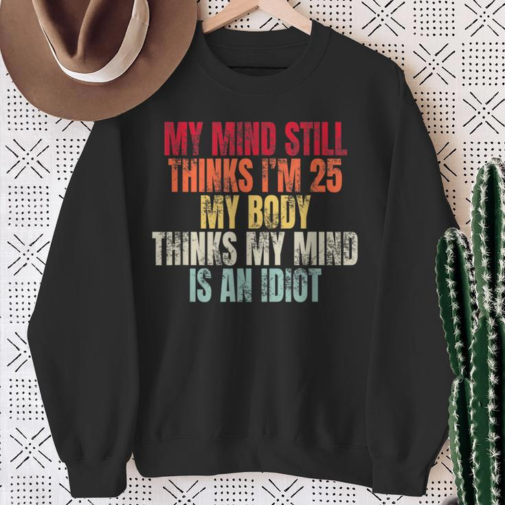My Mind Still Thinks I’M 25 My Body Thinks Idiot Sweatshirt Gifts for Old Women