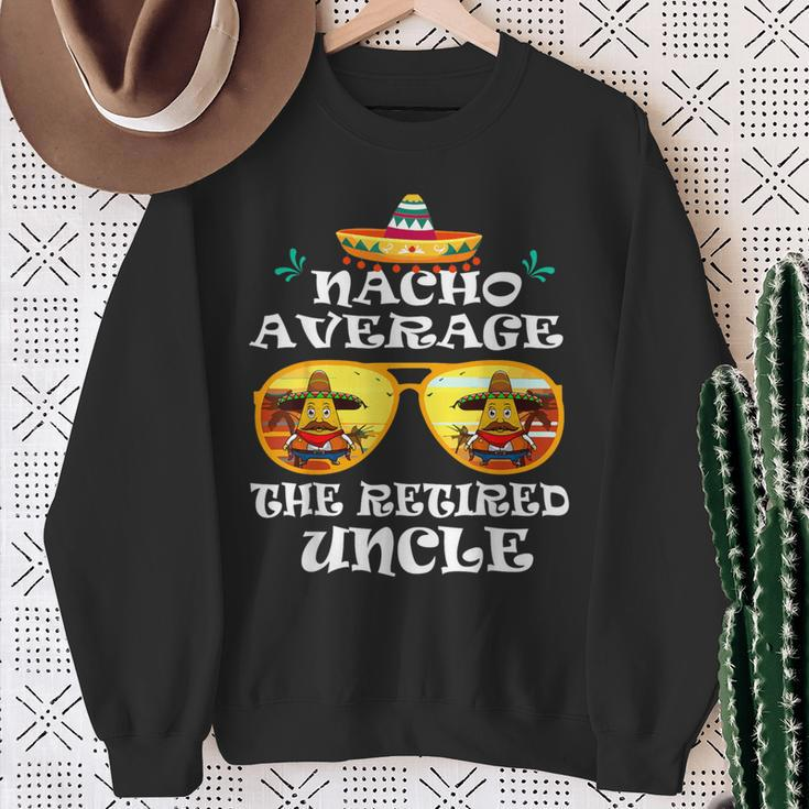 Nacho Average The Retired Uncle Cinco De Mayo Fathers Day Sweatshirt Gifts for Old Women