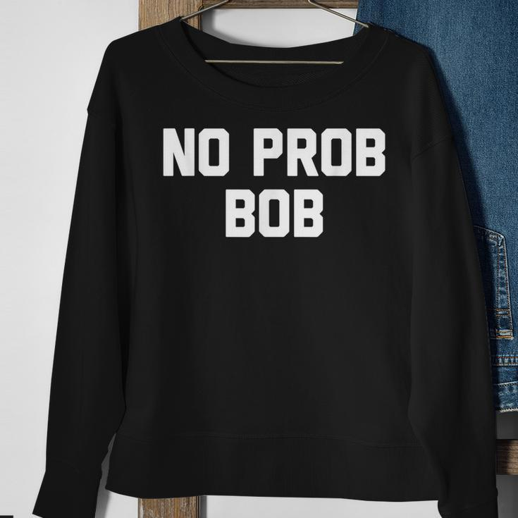 No Prob Bob Novelty Name Sweatshirt Gifts for Old Women