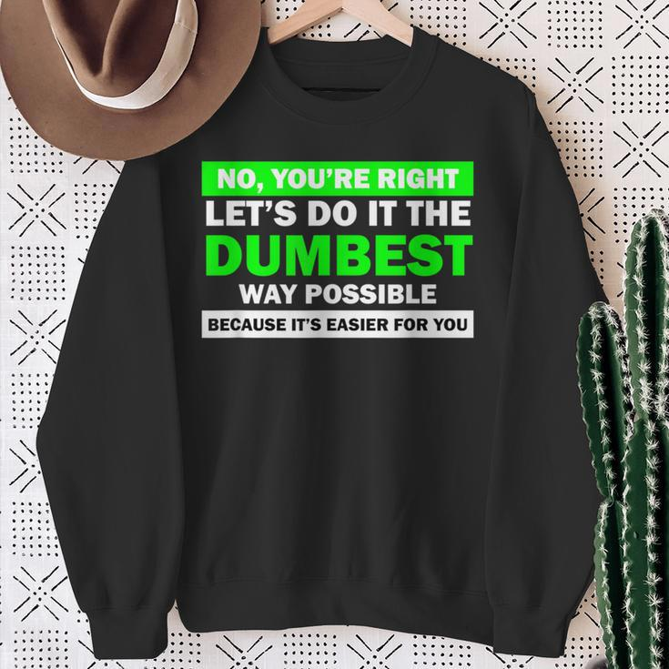No You're Right Let's Do It The Dumbest Way Get Lost Sweatshirt Gifts for Old Women