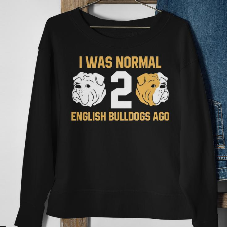 I Was Normal 2 English Bulldogs Ago English Bulldog Sweatshirt Gifts for Old Women