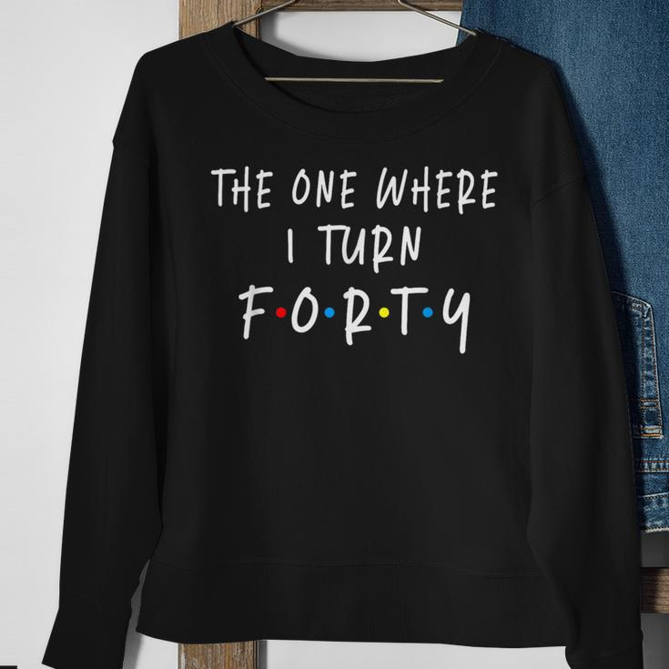 The One Where I Turn Forty 40 Years Old 40Th Birthday Sweatshirt Gifts for Old Women