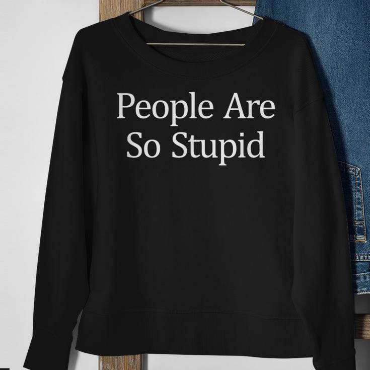 People Are So Stupid Sweatshirt Gifts for Old Women
