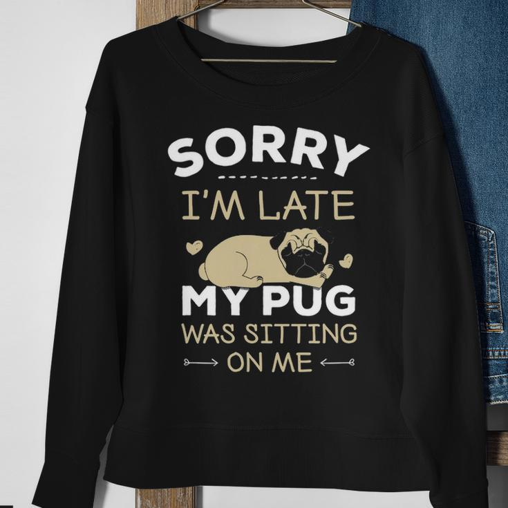 Pug Dog Sorry I'm Late My Pug Was Sitting Me Sweatshirt Gifts for Old Women