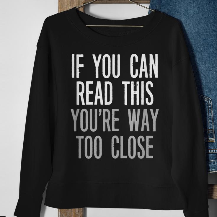 If You Can Read This You're Way Too Close Keep Your Distance Sweatshirt Gifts for Old Women