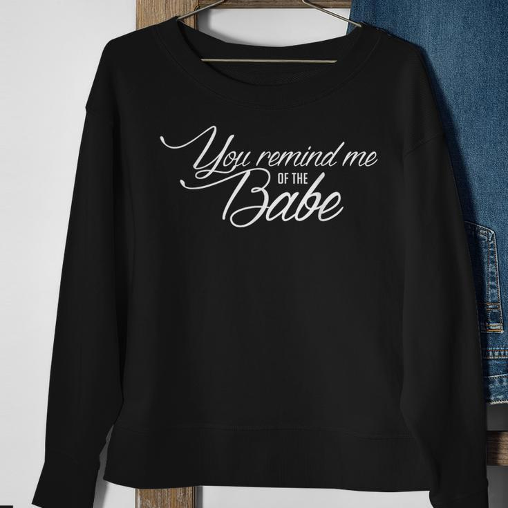 You Remind Me Of The Babe Movie Quote Fanwear Sweatshirt Gifts for Old Women