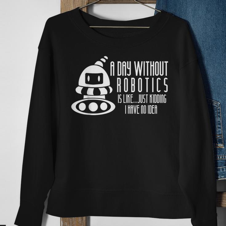 Robotics Build Robots A Day Without Robotics Sweatshirt Gifts for Old Women