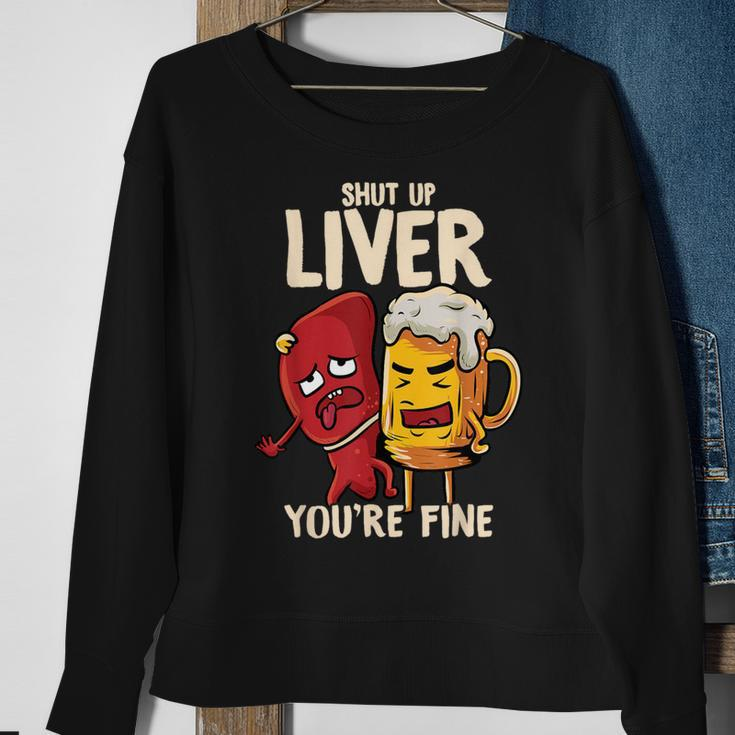 Shut Up Liver You're Fine Hilarious Drinking Pun Beer Sweatshirt Gifts for Old Women