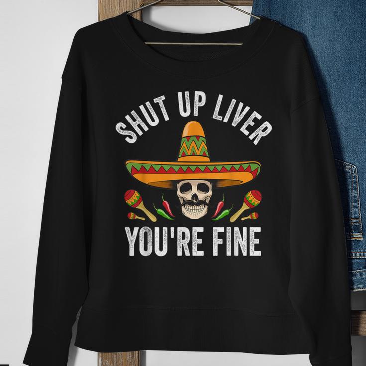 Shut Up Liver You're Fine Mexican Skull Cinco De Mayo Sweatshirt Gifts for Old Women