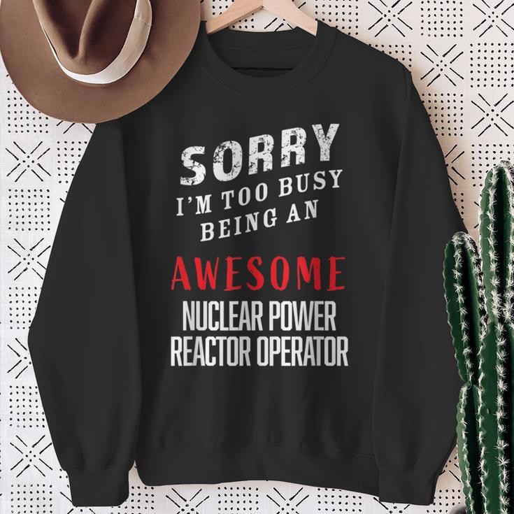 Sorry Busy Being An Awesome Nuclear Power Reactor Operator Sweatshirt Gifts for Old Women