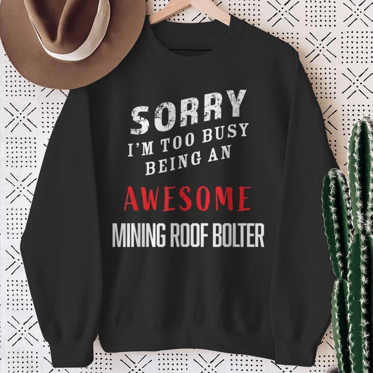 Sorry I'm Too Busy Being An Awesome Mining Roof Bolter Sweatshirt Gifts for Old Women