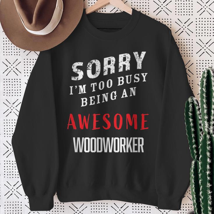 Sorry I'm Too Busy Being An Awesome Woodworker Sweatshirt Gifts for Old Women