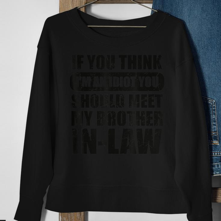 If You Think I'm An Idiot You Should Meet My Brother-In-Law Sweatshirt Gifts for Old Women
