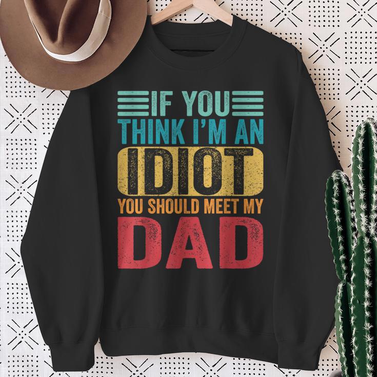 If You Think I'm An Idiot You Should Meet My Dad Sweatshirt Gifts for Old Women