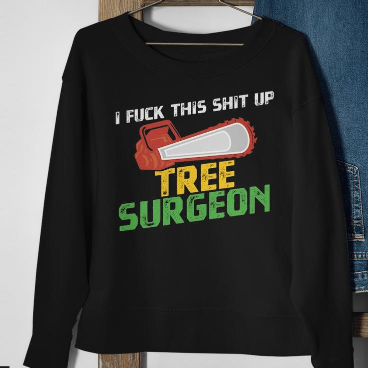 Tree Surgeon I Fuck Shit Up Arborist Apparel Sweatshirt Gifts for Old Women