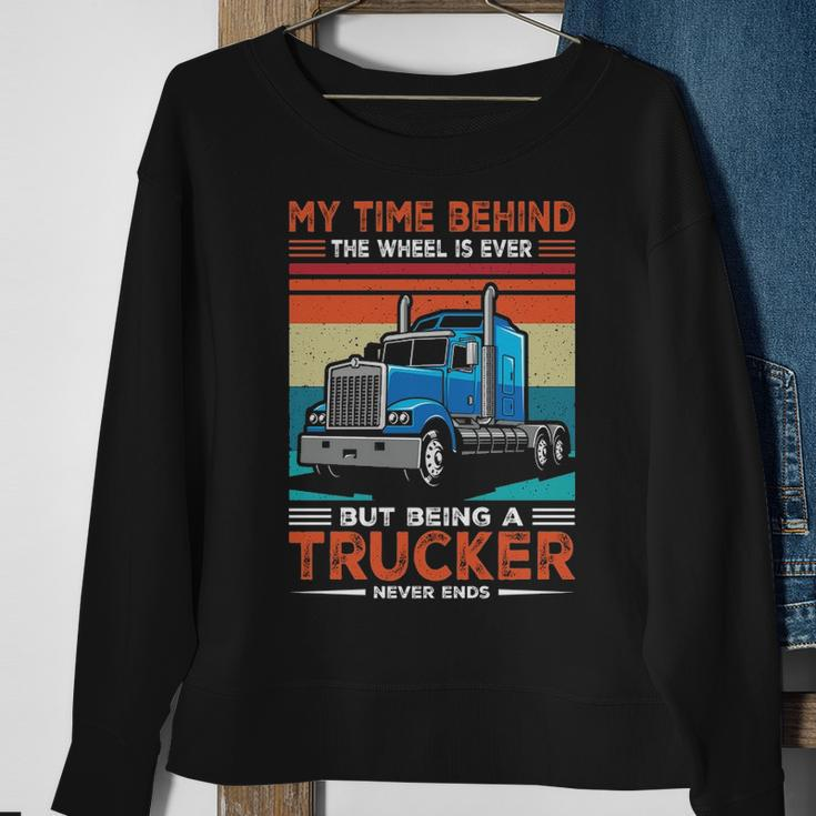 Truck Driver My Time Behind The Wheel Is Ever But Being A Trucker Never Ends Sweatshirt Gifts for Old Women