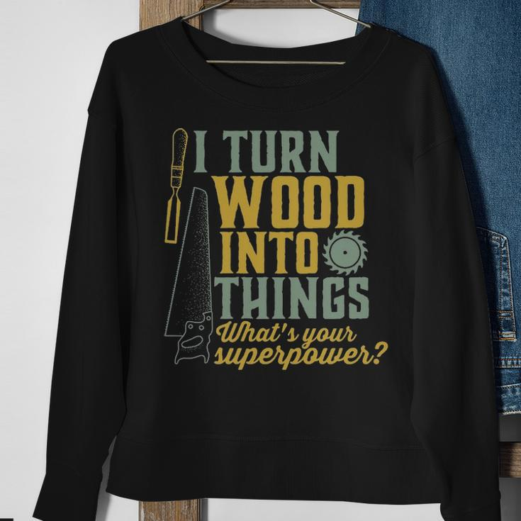 I Turn Wood Into Things Woodworker Carpenter Sweatshirt Gifts for Old Women