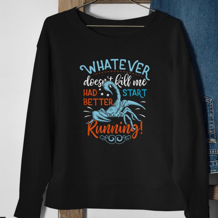 Whatever Doesn't Kill Me Had Better Start Running Scorpion Sweatshirt Gifts for Old Women
