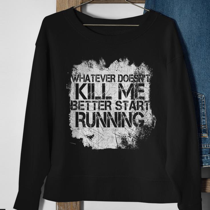 Whatever Doesn't Kill Me Better Start Running Sweatshirt Gifts for Old Women