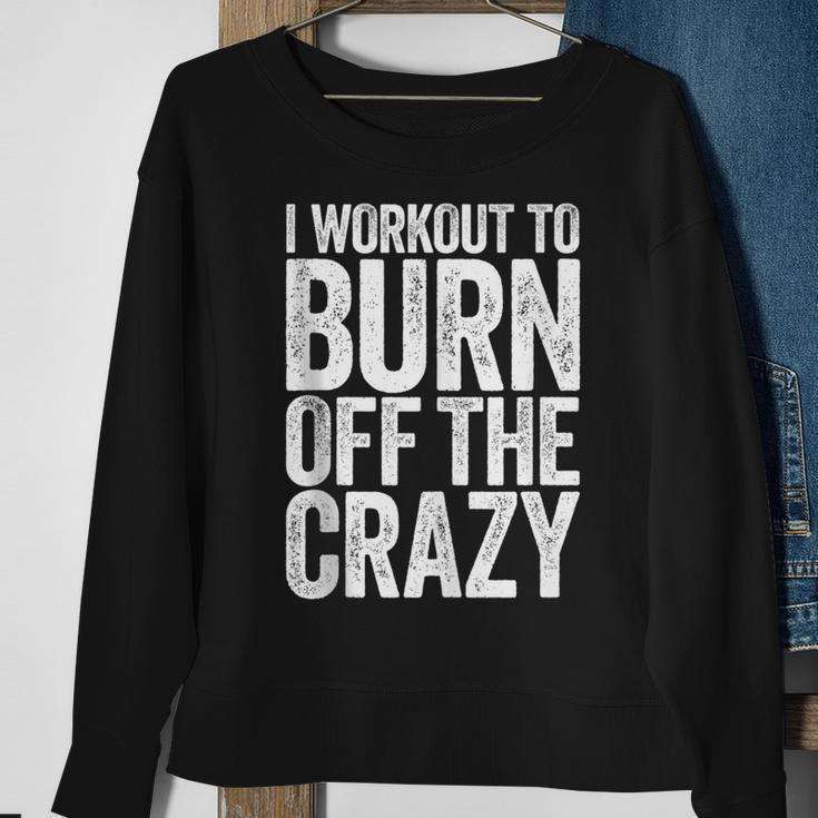 I Workout To Burn Off The Crazy Gym Sweatshirt Gifts for Old Women