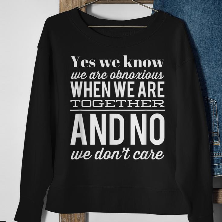 Yes We Know We Are Obnoxious When We Are Together Sweatshirt Gifts for Old Women