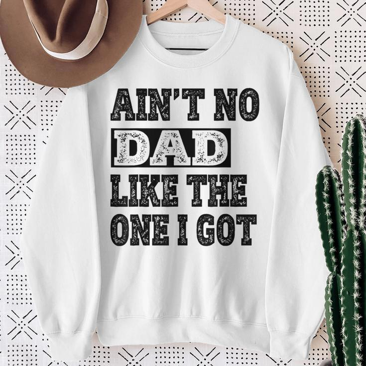 Ain't No Dad Like The One I Got Father's Day Family Ruenion Sweatshirt Gifts for Old Women
