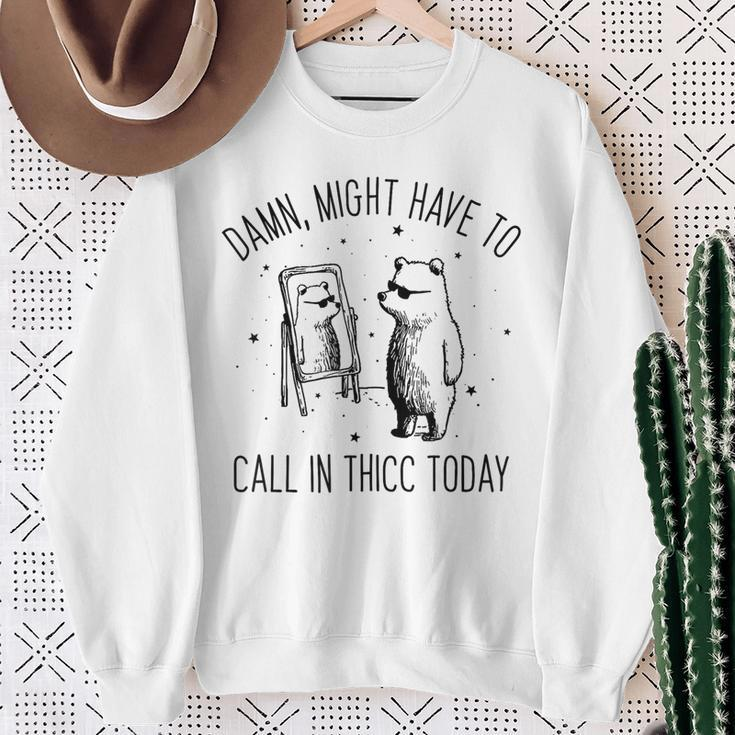 Damn Might Have To Call In Thicc Today Bear Meme Sweatshirt Gifts for Old Women