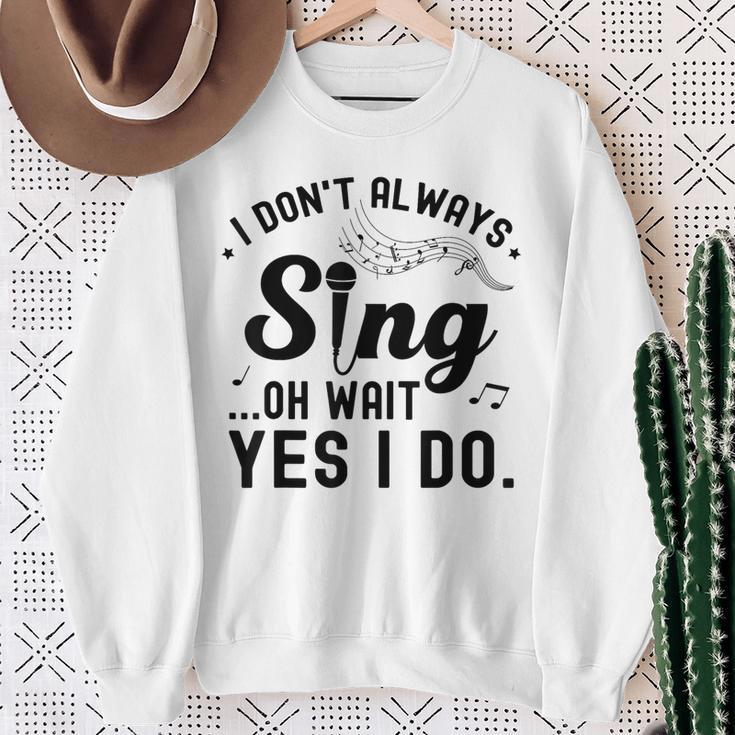 I Don't Always Sing Oh Wait Yes I Do Singer Musical Sweatshirt Gifts for Old Women