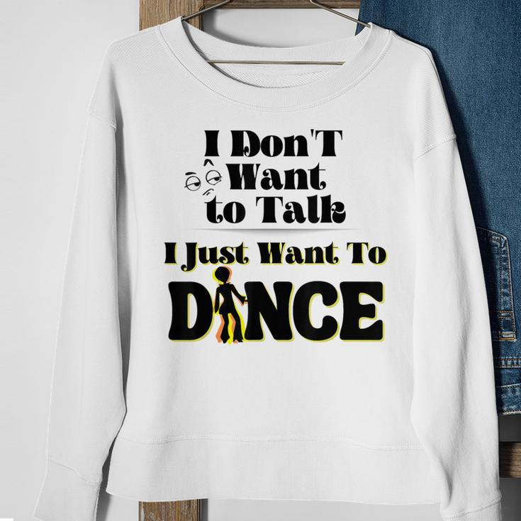 I Dont Want To Talk I Just Want To Dance Dancers Sweatshirt Gifts for Old Women