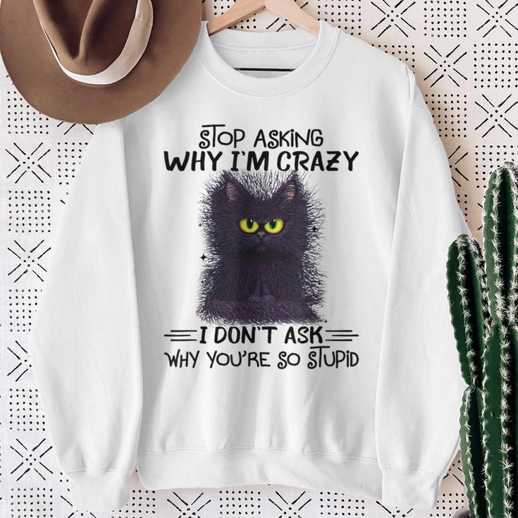 Black Cat Stop Asking Why I'm Crazy I Don't Ask Stupid Sweatshirt Gifts for Old Women