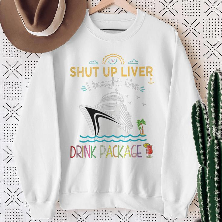 Cruise Ship Shut Up Liver I Bought The Drink Package Sweatshirt Gifts for Old Women