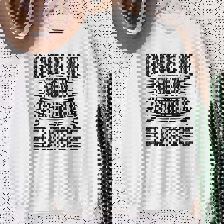 Ignore Me Now Regret Me Later Sweatshirt Gifts for Old Women