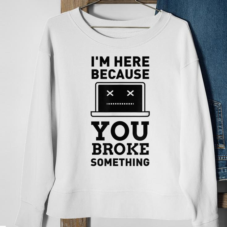 I'm Here Because You Broke Something Turn It Off And On Sweatshirt Gifts for Old Women
