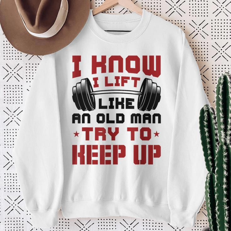 I Know I Lift Like An Old Man Try To Keep Up Fitness Gym Sweatshirt Gifts for Old Women