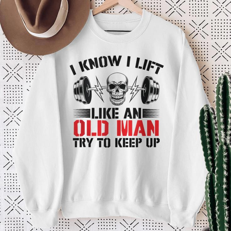 I Know I Lift Like An Old Man Try To Keep Up Gym Fitness Men Sweatshirt Gifts for Old Women