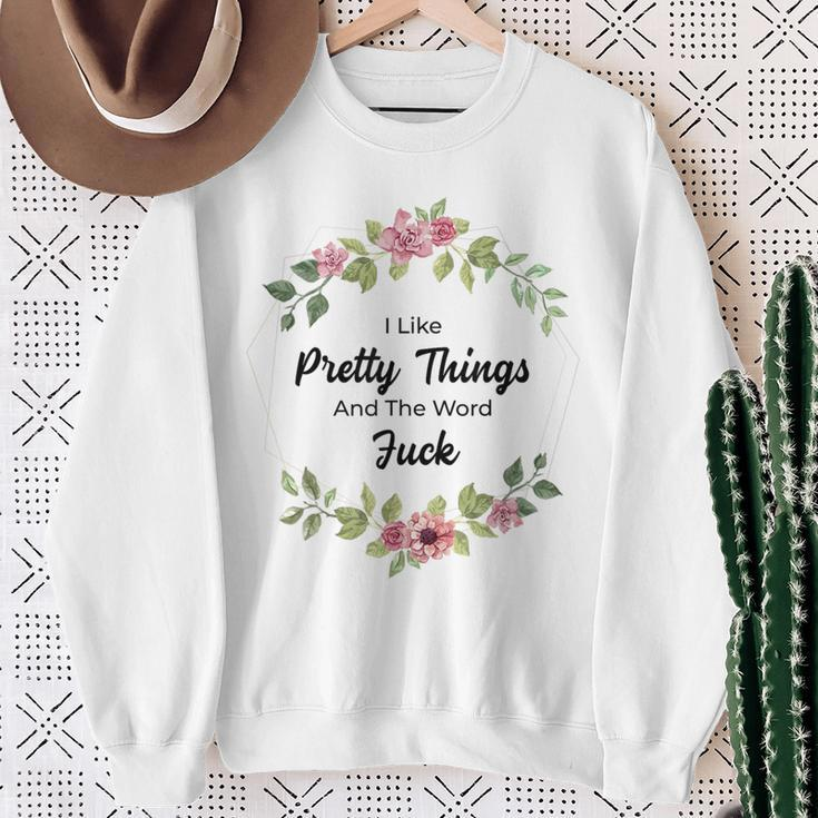 I Like Pretty Things And The Word Fuck Sweatshirt Gifts for Old Women