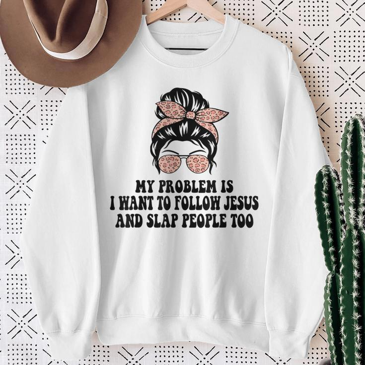 My Problem Is I Want To Follow Jesus And Slap People Too Sweatshirt Gifts for Old Women
