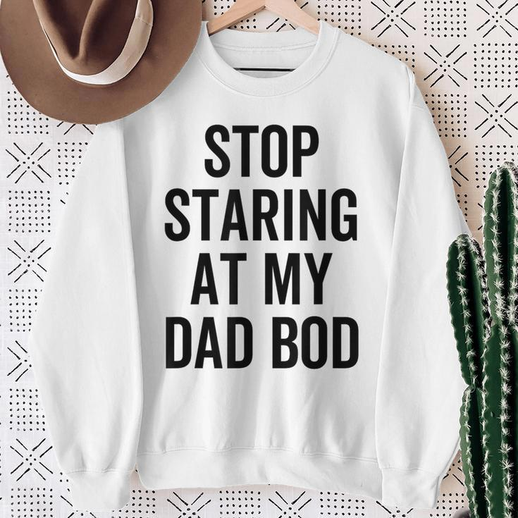 Stop Staring At My Dad Bod Dad Body Father's Day Sweatshirt Gifts for Old Women