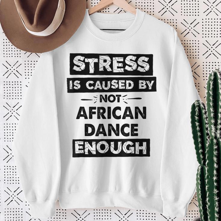 Stress Is Caused By Not African Dance African Dance Sweatshirt Gifts for Old Women